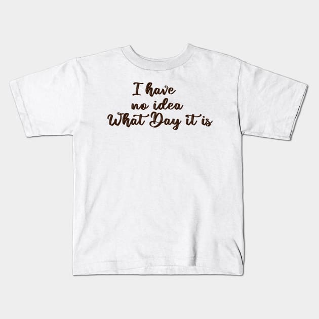 i have no idea what day it is Kids T-Shirt by behappystore